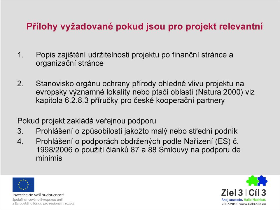 Stanovisko orgánu ochrany přírody ohledně vlivu projektu na evropsky významné lokality nebo ptačí oblasti (Natura 2000) viz kapitola 6.2.8.