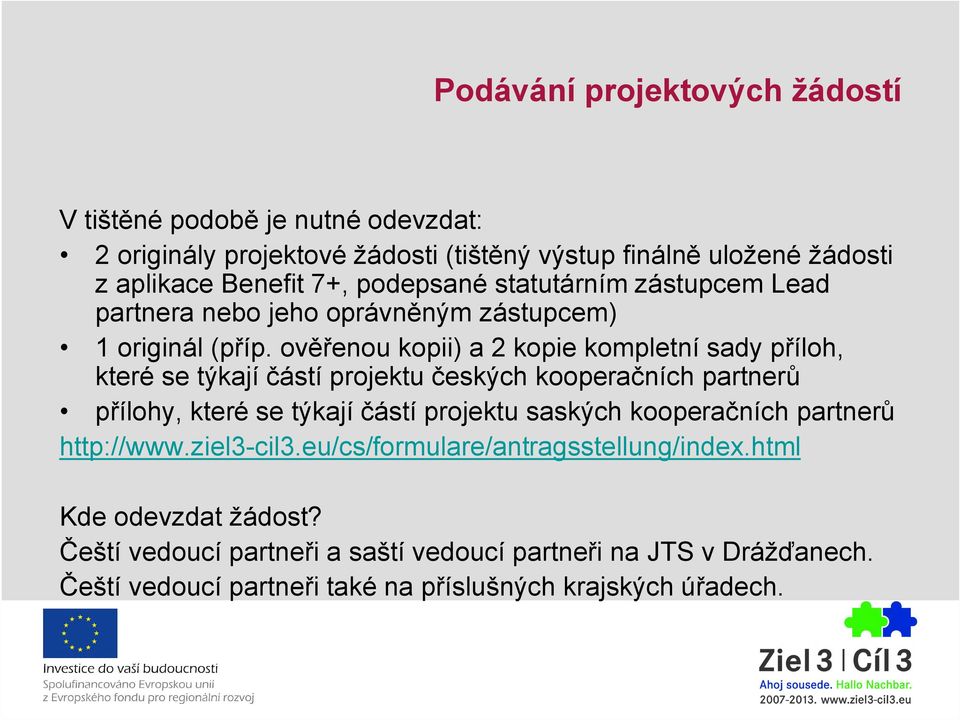 ověřenou kopii) a 2 kopie kompletní sady příloh, které se týkají částí projektu českých kooperačních partnerů přílohy, které se týkají částí projektu saských