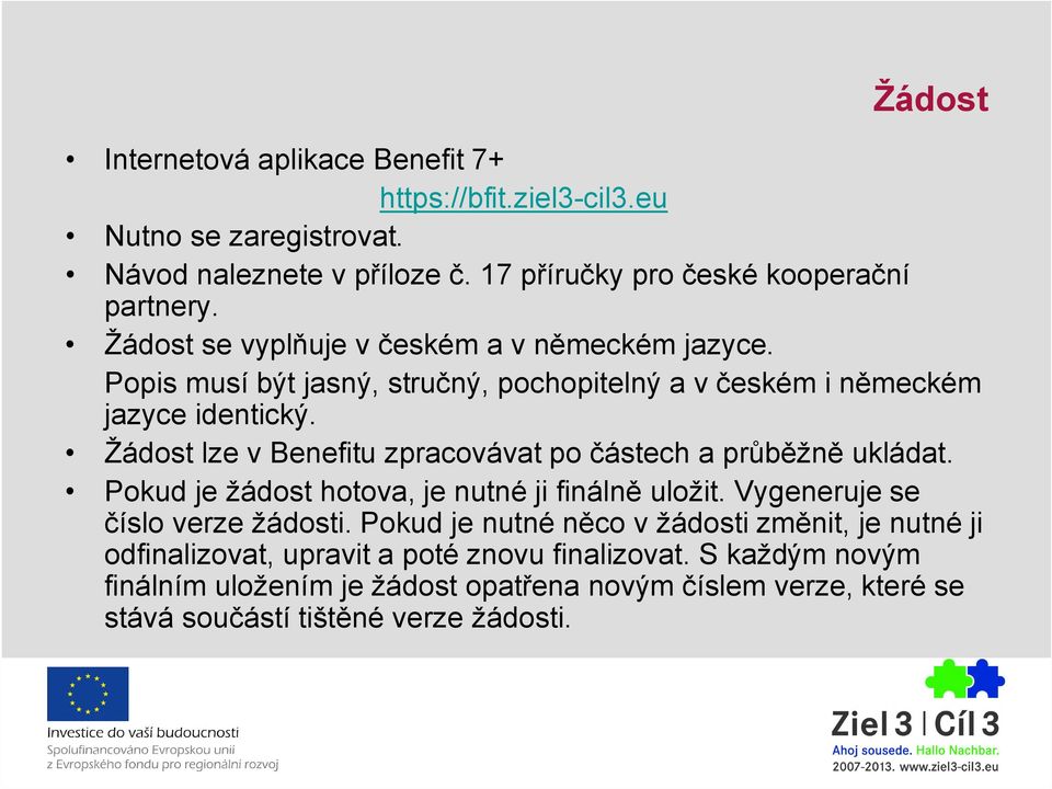 Žádost lze v Benefitu zpracovávat po částech a průběžně ukládat. Pokud je žádost hotova, je nutné ji finálně uložit. Vygeneruje se číslo verze žádosti.