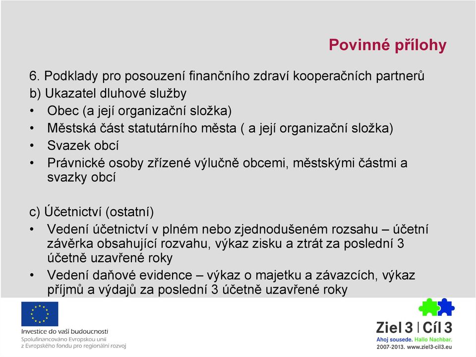 statutárního města ( a její organizační složka) Svazek obcí Právnické osoby zřízené výlučně obcemi, městskými částmi a svazky obcí c)