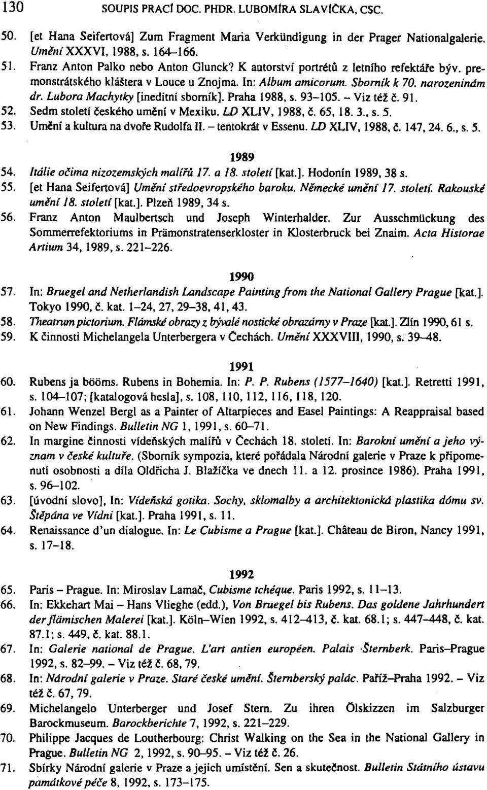 Lubora Machytky [ineditní sborník]. Praha 1988, s. 93-105. - Viz též č. 91. 52. Sedm století českého umění v Mexiku. LD XLIV, 1988, č. 65, 18. 3., s. 5. 53. Umění a kultura na dvoře Rudolfa II.