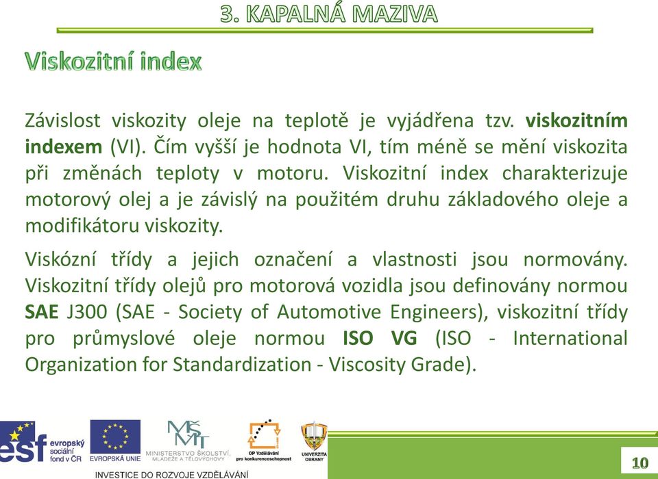 Viskozitní index charakterizuje motorový olej a je závislý na použitém druhu základového oleje a modifikátoru viskozity.