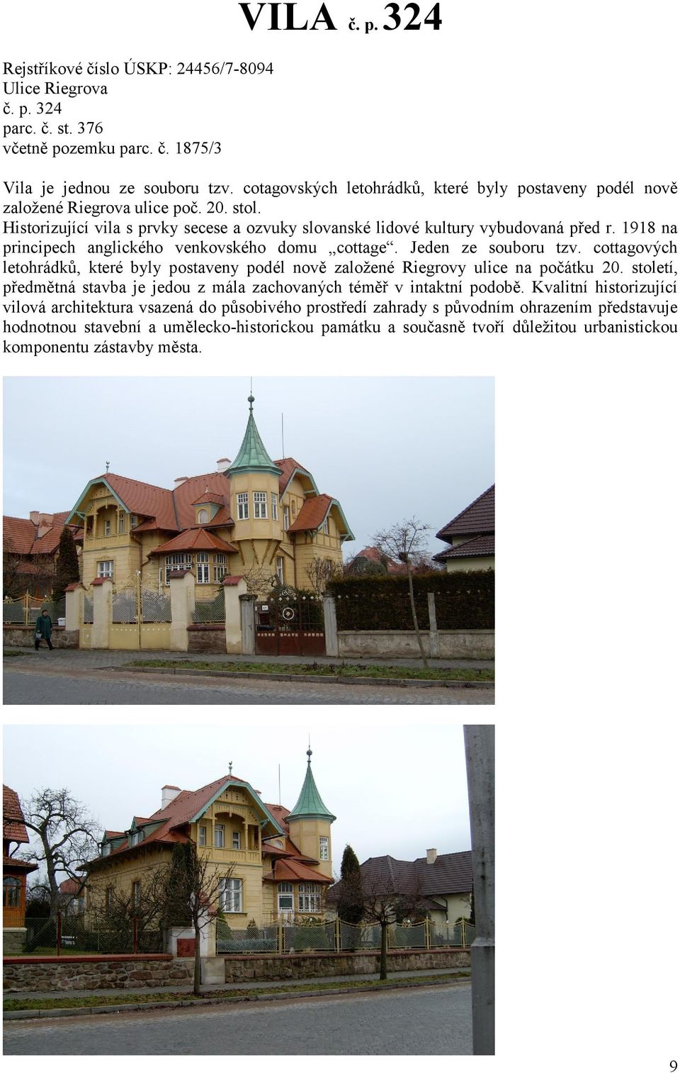 1918 na principech anglického venkovského domu cottage. Jeden ze souboru tzv. cottagových letohrádků, které byly postaveny podél nově založené Riegrovy ulice na počátku 20.