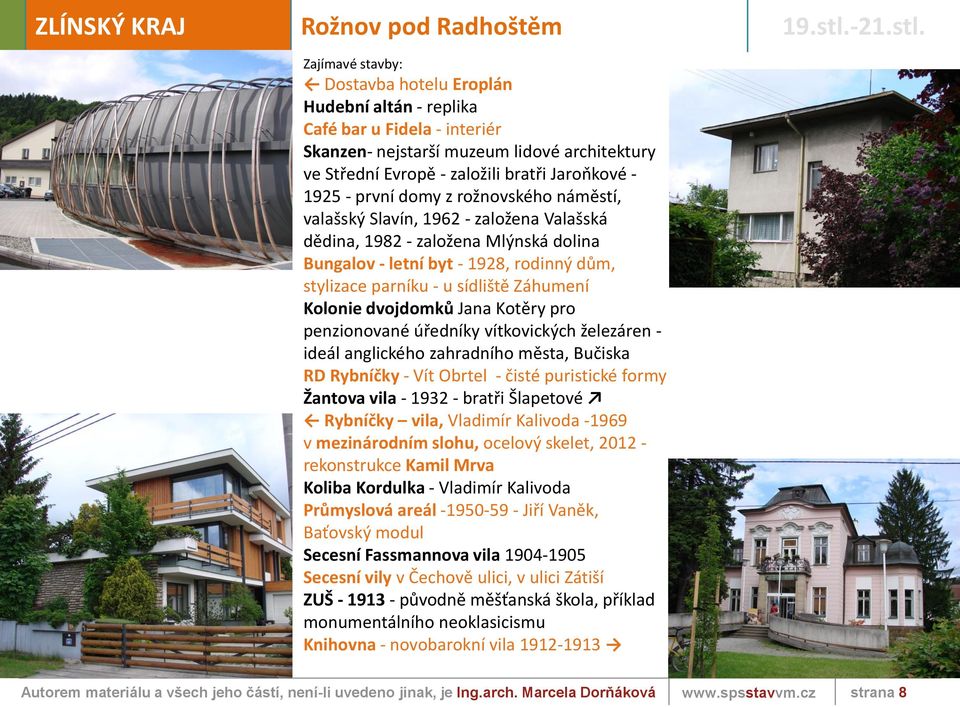 Zajímavé stavby: Dostavba hotelu Eroplán Hudební altán - replika Café bar u Fidela - interiér Skanzen- nejstarší muzeum lidové architektury ve Střední Evropě - založili bratři Jaroňkové - 1925 -