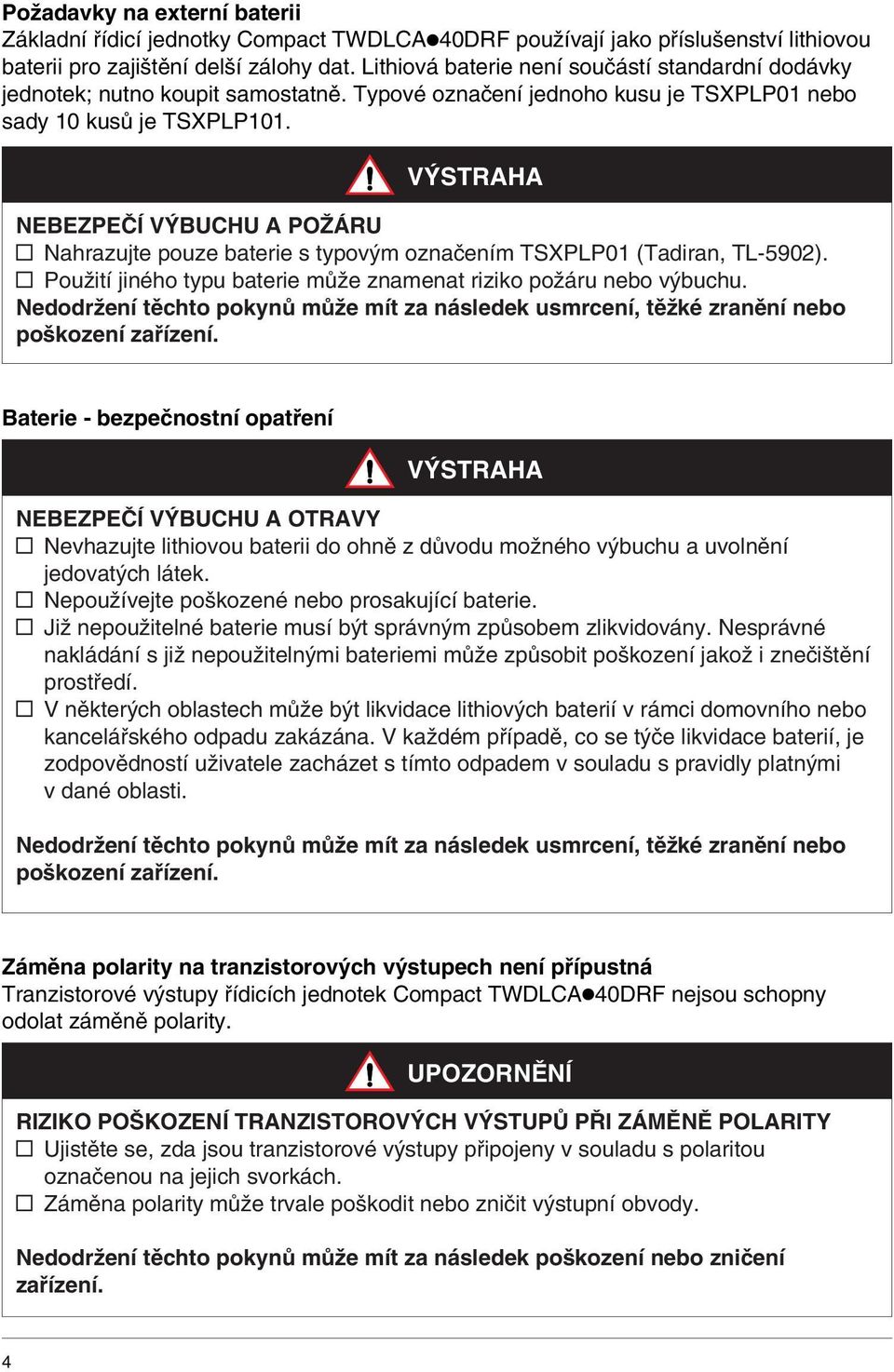 VÝSTRH NEBEZPEČÍ VÝBUCHU POŽÁRU y Nahrazujte pouze baterie s typovým označením TSXPLP01 (Tadiran, TL-5902). y Použití jiného typu baterie může znamenat riziko požáru nebo výbuchu.