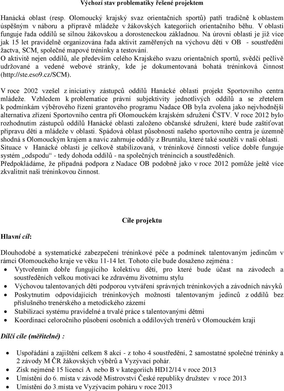 V oblasti funguje řada oddílů se silnou žákovskou a dorosteneckou základnou.