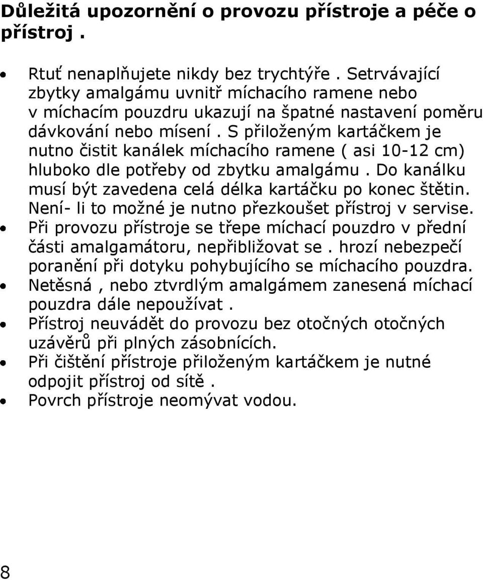 S přiloženým kartáčkem je nutno čistit kanálek míchacího ramene ( asi 10-12 cm) hluboko dle potřeby od zbytku amalgámu. Do kanálku musí být zavedena celá délka kartáčku po konec štětin.