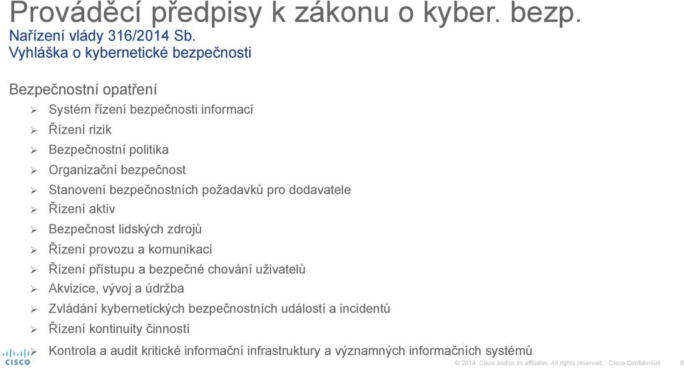 bezpečnost Stanovení bezpečnostních požadavků pro dodavatele Řízení aktiv Bezpečnost lidských zdrojů Řízení provozu a komunikací Řízení přístupu a