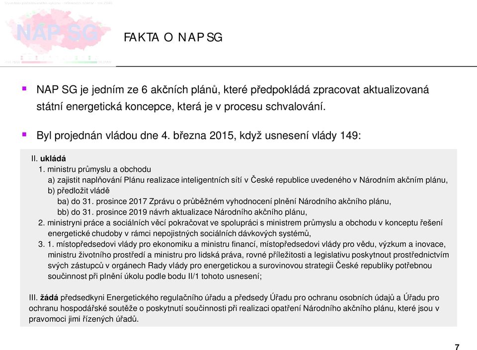 ministru pr myslu a obchodu a) zajistit napl ování Plánu realizace inteligentních sítí v eské republice uvedeného v Národním ak ním plánu, b) p edložit vlád ba) do 31.