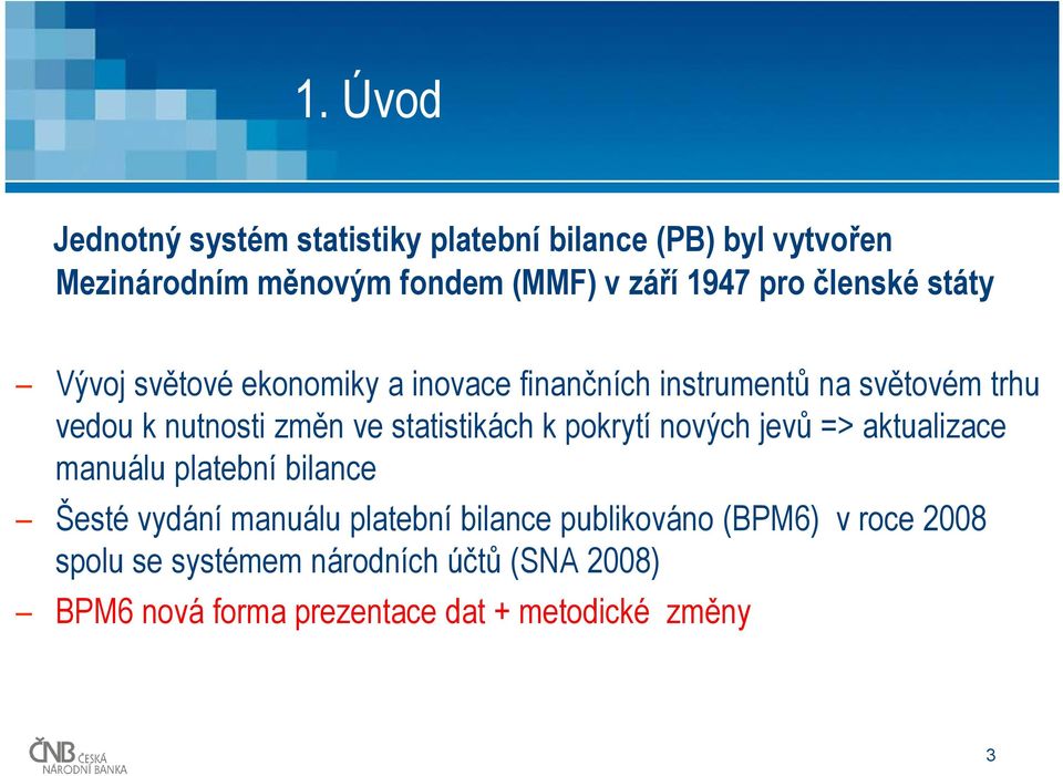 statistikách k pokrytí nových jevů => aktualizace manuálu platební bilance Šesté vydání manuálu platební bilance