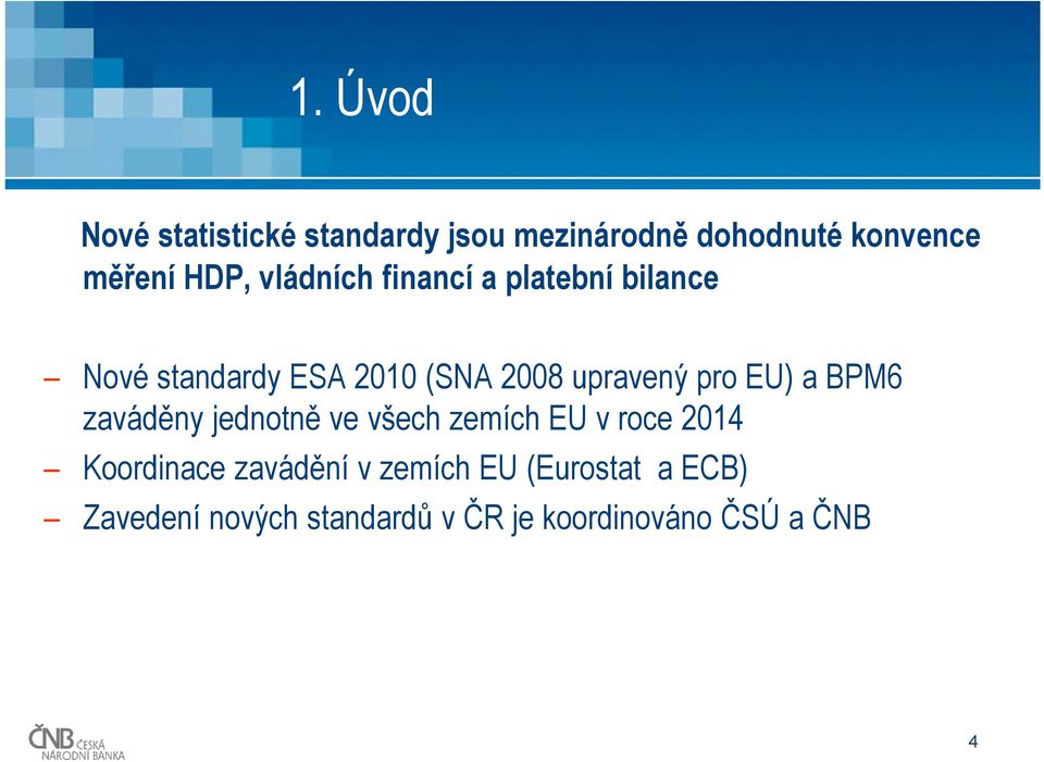 EU) a BPM6 zaváděny jednotně ve všech zemích EU v roce 2014 Koordinace zavádění v
