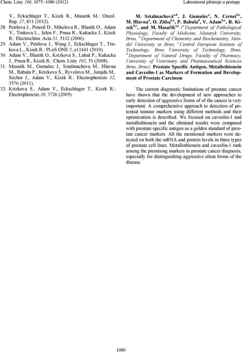 Listy 102, 51 (2008). 31. Masarik M., Gumulec J., Sztalmachova M., Hlavna M., Babula P., Krizkova S., Ryvolova M., Jurajda M., Sochor J., Adam V., Kizek R.: Electrophoresis 32, 3576 (2011). 32. Krizkova S., Adam V., Eckschlager T.