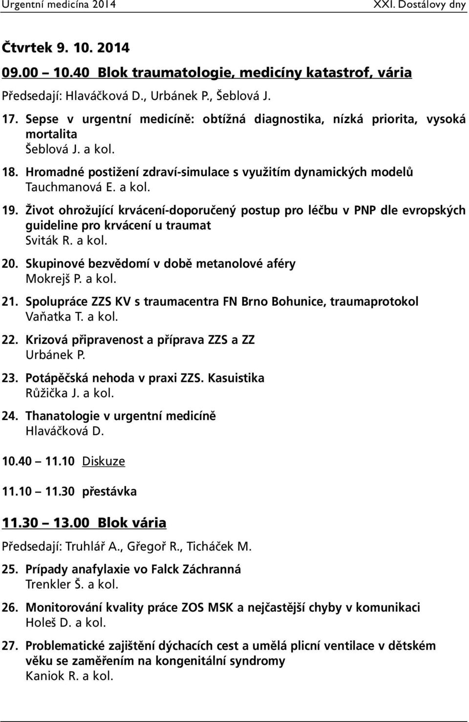 Život ohrožující krvácení-doporučený postup pro léčbu v PNP dle evropských guideline pro krvácení u traumat Sviták R. a kol. 20. Skupinové bezvědomí v době metanolové aféry Mokrejš P. a kol. 21.