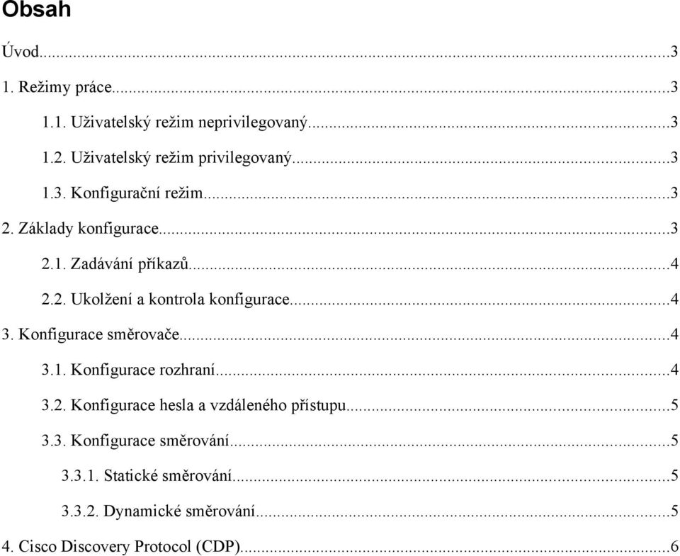 Konfigurace směrovače...4 3.1. Konfigurace rozhraní...4 3.2. Konfigurace hesla a vzdáleného přístupu...5 3.3. Konfigurace směrování.