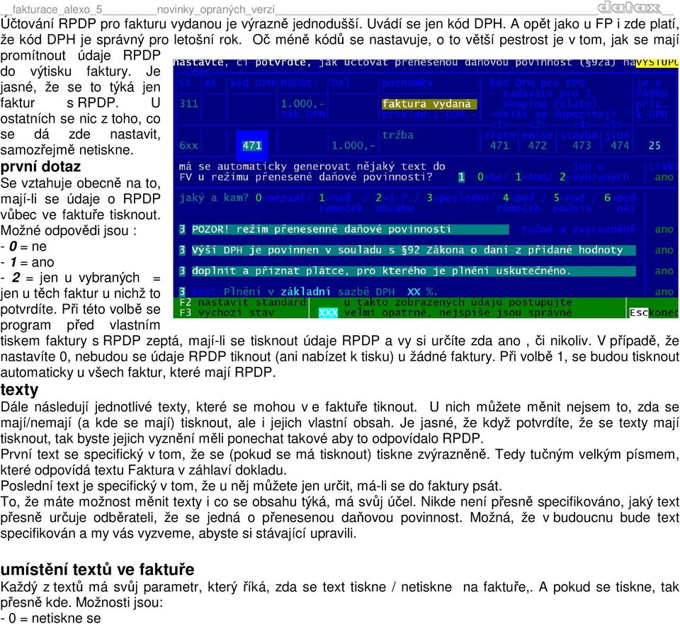 U ostatních se nic z toho, co se dá zde nastavit, samozřejmě netiskne. první dotaz Se vztahuje obecně na to, mají-li se údaje o RPDP vůbec ve faktuře tisknout.