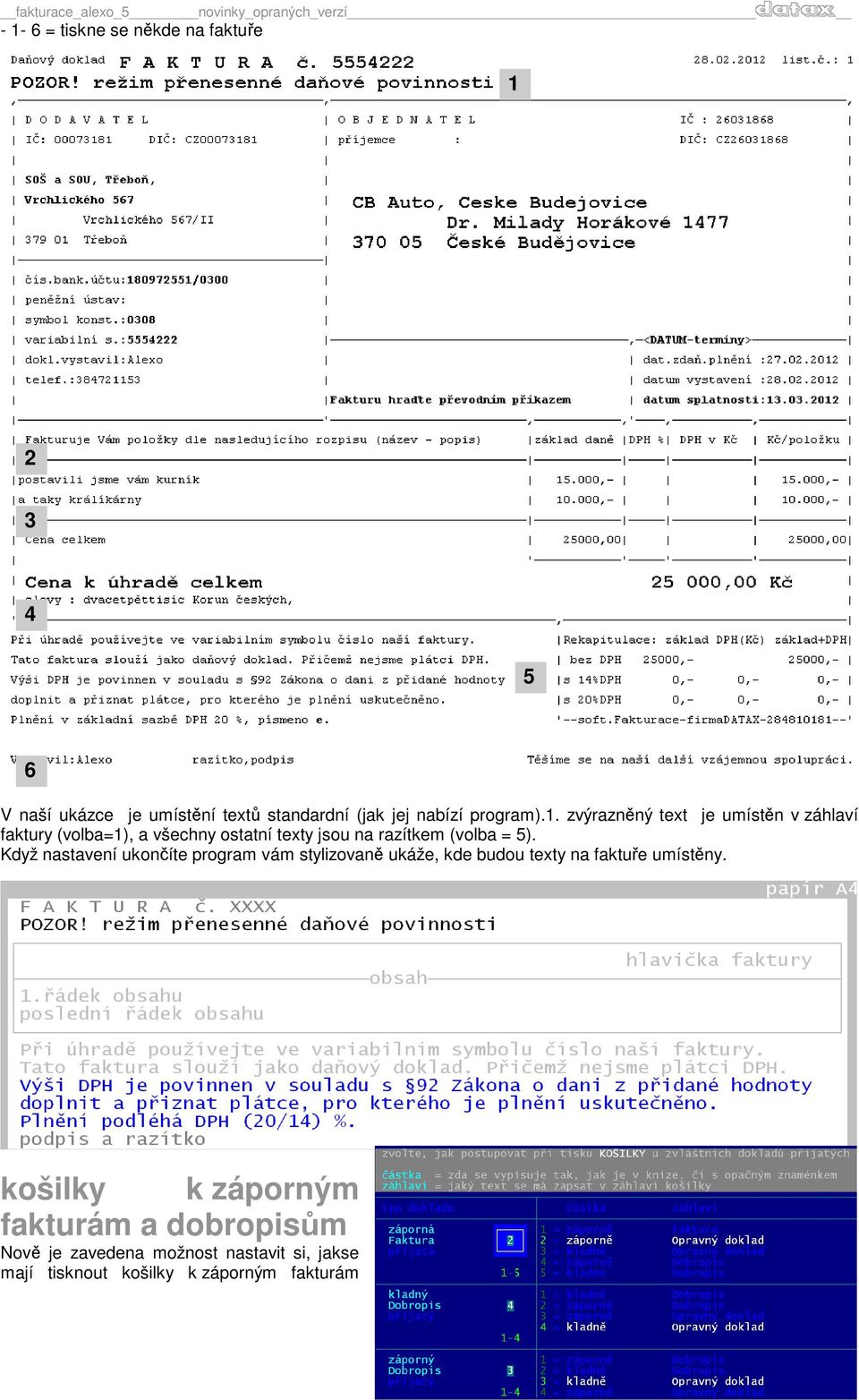 zvýrazněný text je umístěn v záhlaví faktury (volba=1), a všechny ostatní texty jsou na razítkem (volba = 5).