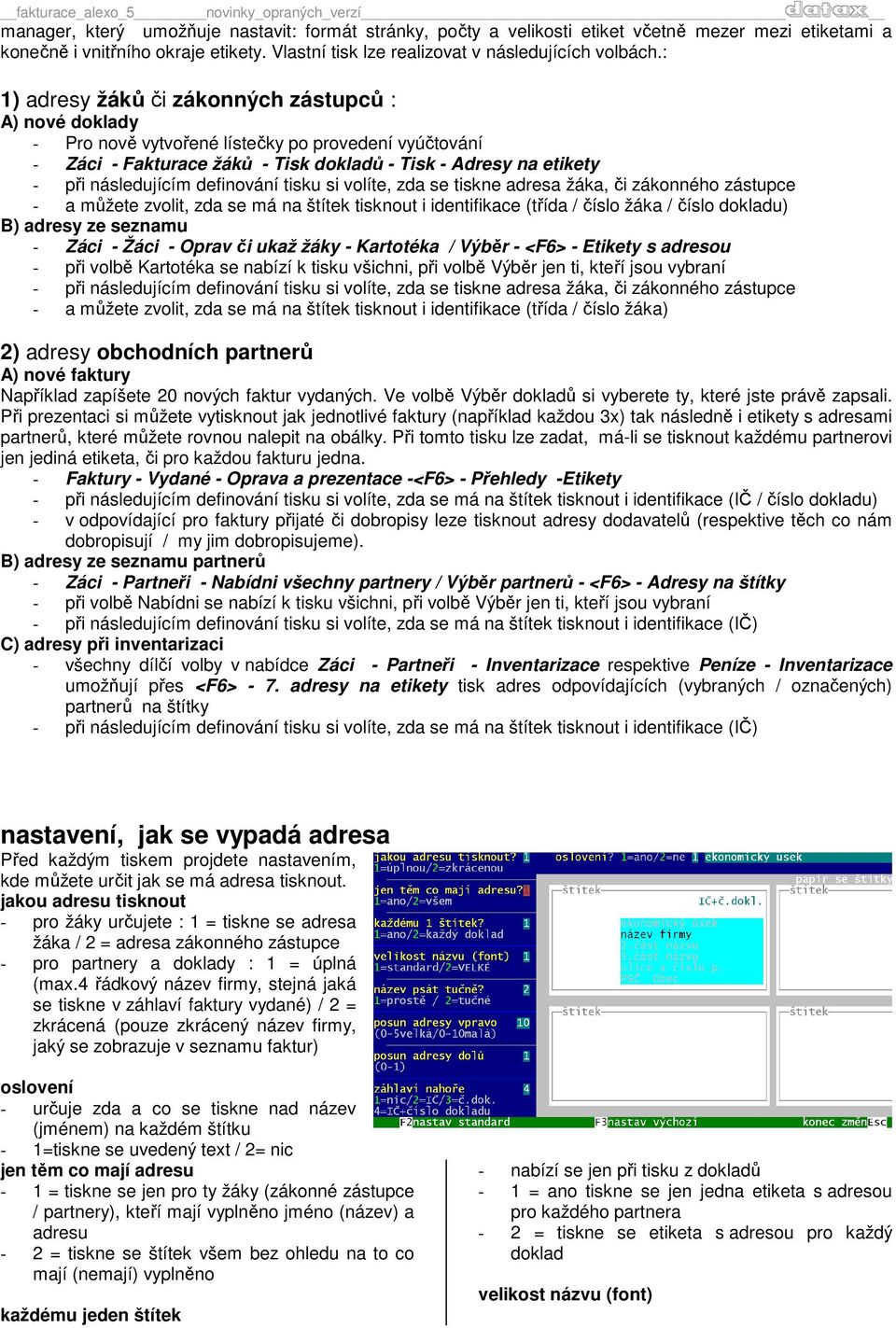 definování tisku si volíte, zda se tiskne adresa žáka, či zákonného zástupce - a můžete zvolit, zda se má na štítek tisknout i identifikace (třída / číslo žáka / číslo dokladu) B) adresy ze seznamu -