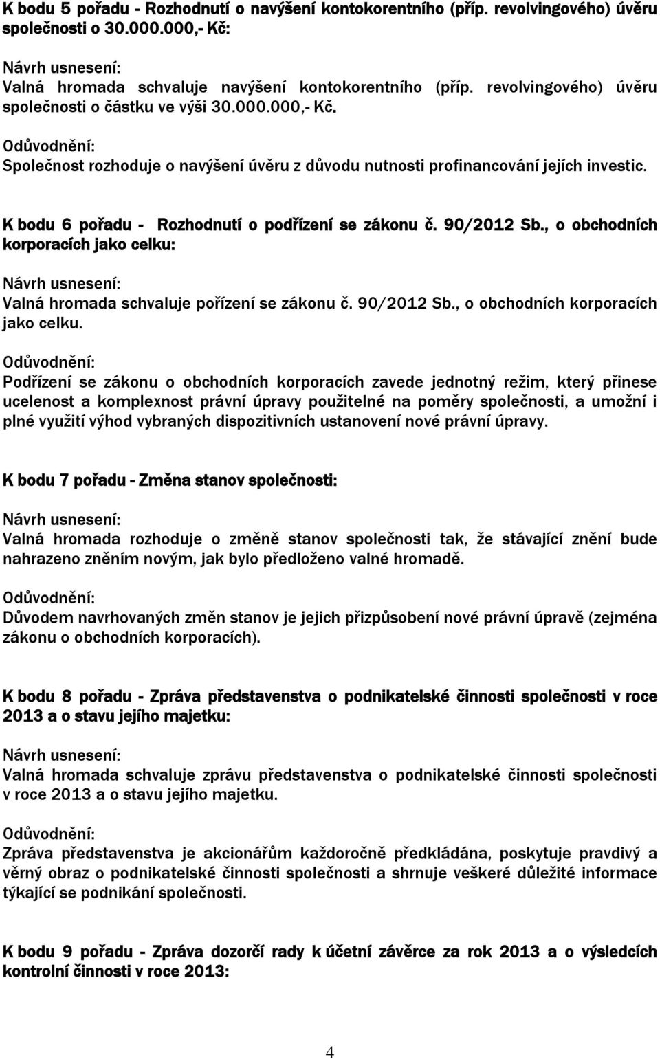 K bodu 6 pořadu - Rozhodnutí o podřízení se zákonu č. 90/2012 Sb., o obchodních korporacích jako celku: