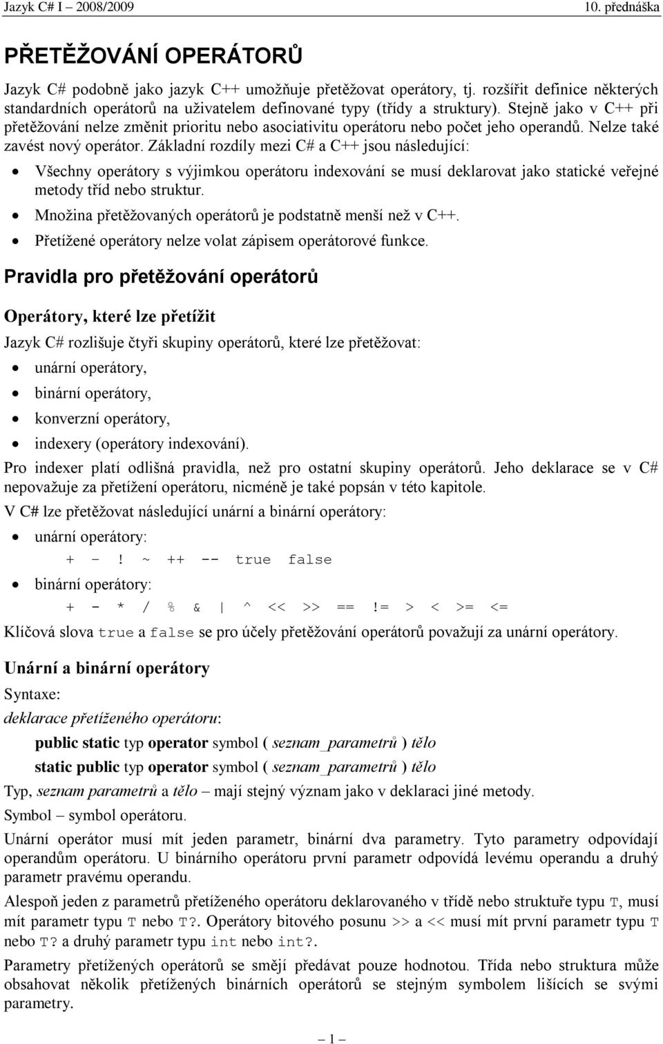 Základní rozdíly mezi C# a C++ jsou následující: Všechny operátory s výjimkou operátoru indexování se musí deklarovat jako statické veřejné metody tříd nebo struktur.