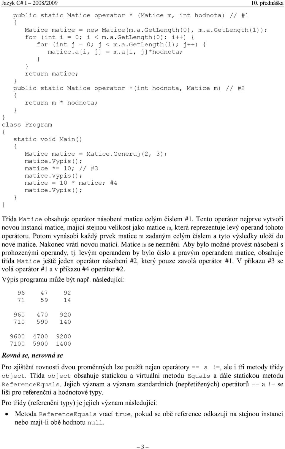 vypis(); matice *= 10; // #3 matice.vypis(); matice = 10 * matice; #4 matice.vypis(); Třída Matice obsahuje operátor násobení matice celým číslem #1.