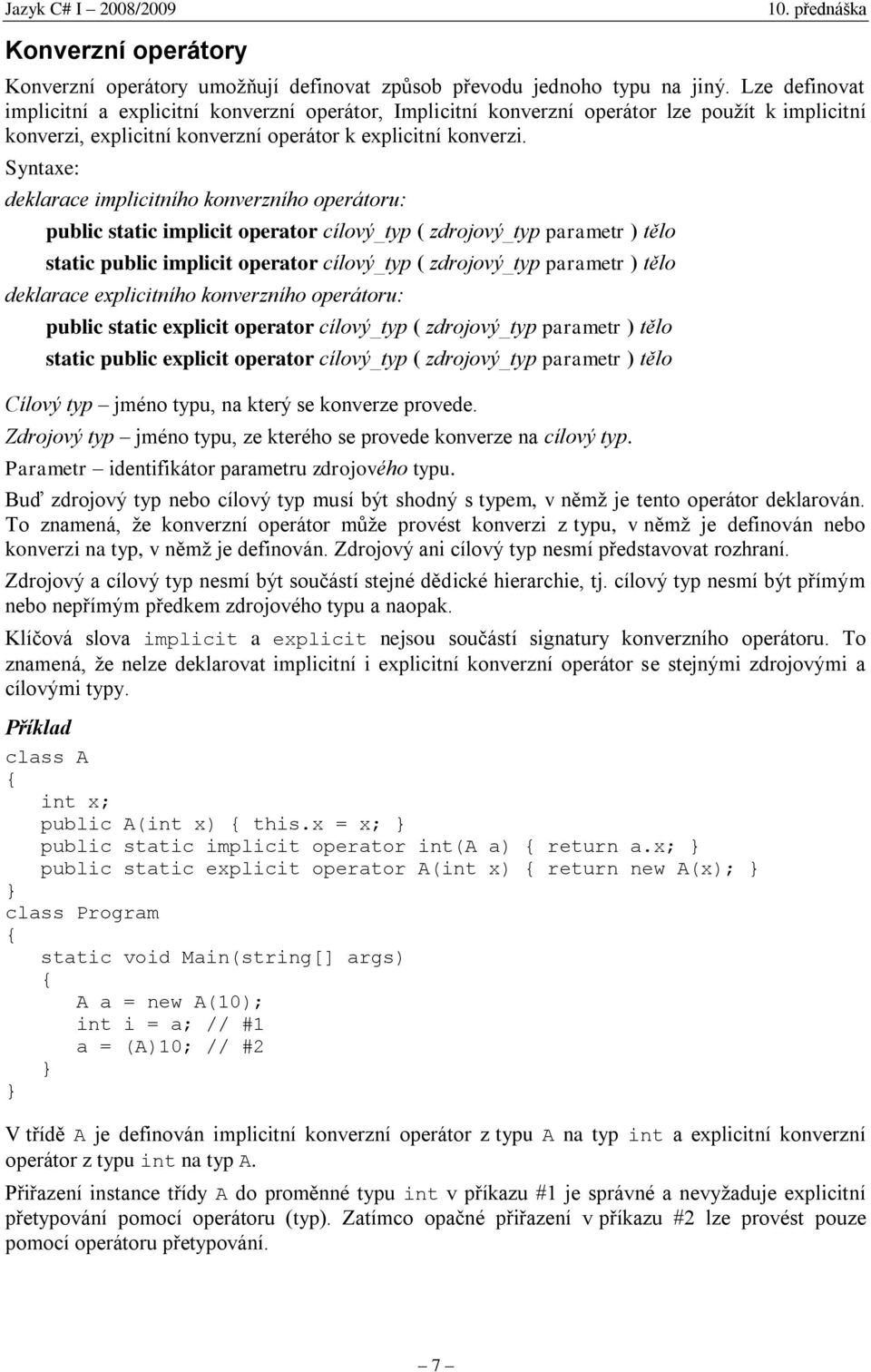 Syntaxe: deklarace implicitního konverzního operátoru: public static implicit operator cílový_typ ( zdrojový_typ parametr ) tělo static public implicit operator cílový_typ ( zdrojový_typ parametr )