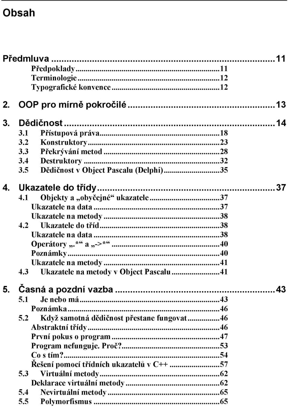 ..38 4.2 Ukazatele do tříd...38 Ukazatele na data...38 Operátory.* a ->*...40 Poznámky...40 Ukazatele na metody...41 4.3 Ukazatele na metody v Object Pascalu...41 5. Časná a pozdní vazba...43 5.