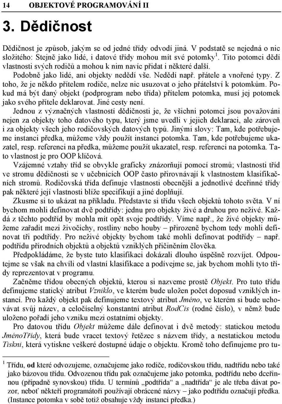 Z toho, že je někdo přítelem rodiče, nelze nic usuzovat o jeho přátelství k potomkům. Pokud má být daný objekt (podprogram nebo třída) přítelem potomka, musí jej potomek jako svého přítele deklarovat.