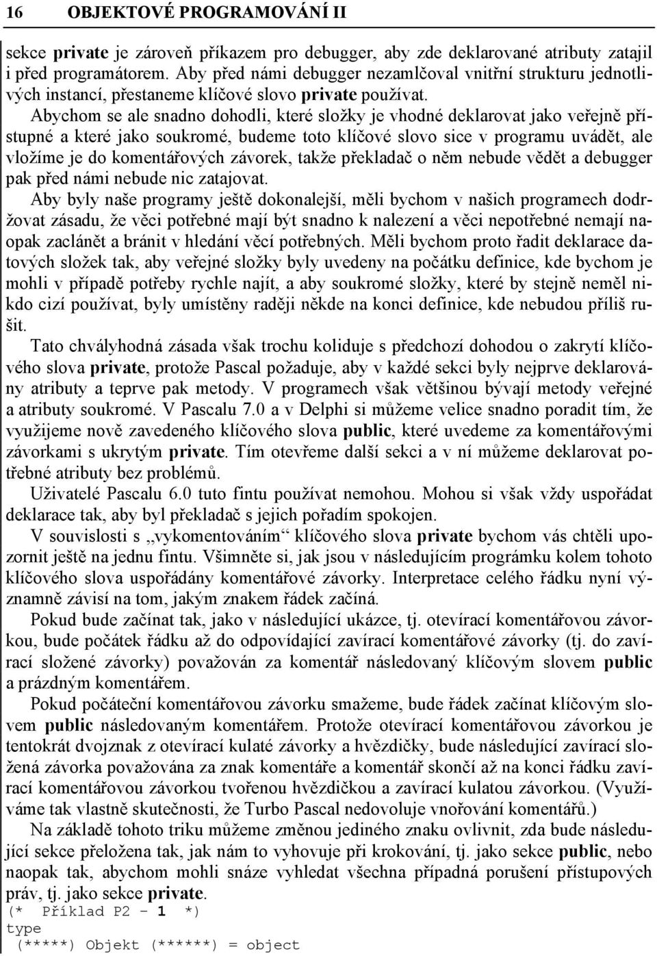 Abychom se ale snadno dohodli, které složky je vhodné deklarovat jako veřejně přístupné a které jako soukromé, budeme toto klíčové slovo sice v programu uvádět, ale vložíme je do komentářových