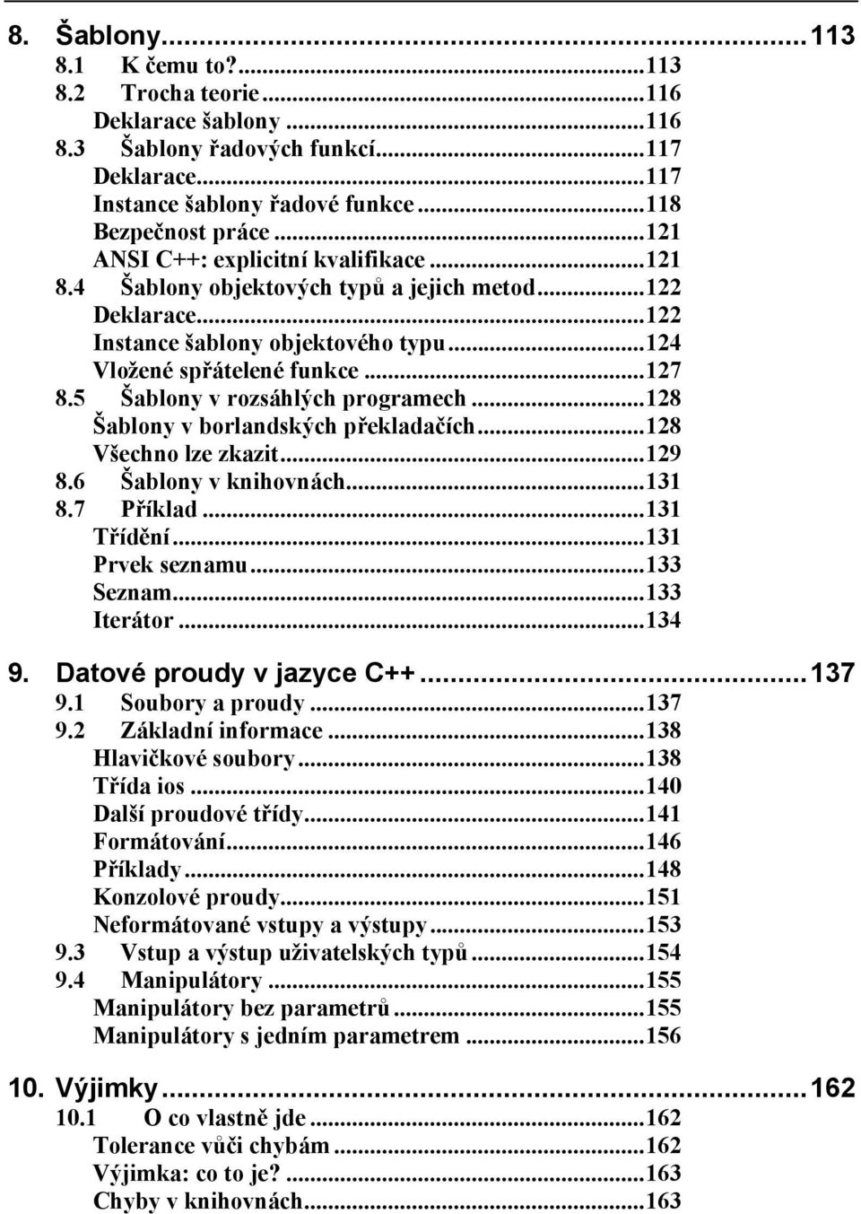 5 Šablony v rozsáhlých programech...128 Šablony v borlandských překladačích...128 Všechno lze zkazit...129 8.6 Šablony v knihovnách...131 8.7 Příklad...131 Třídění...131 Prvek seznamu...133 Seznam.