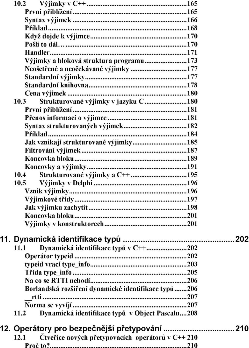 ..181 Přenos informací o výjimce...181 Syntax strukturovaných výjimek...182 Příklad...184 Jak vznikají strukturované výjimky...185 Filtrování výjimek...187 Koncovka bloku...189 Koncovky a výjimky.