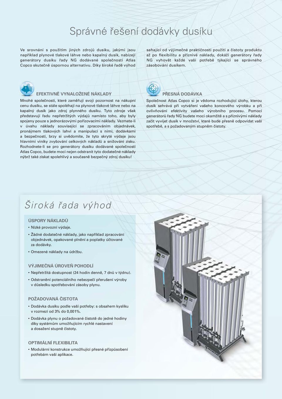 Díky široké řadě výhod sahající od výjimečné praktičnosti použití a čistoty produktu až po flexibilitu a příznivé náklady, dokáží generátory řady NG vyhovět každé vaší potřebě týkající se správného