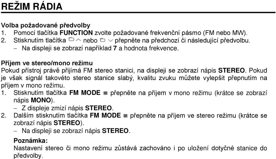 Pokud je však signál takovéto stereo stanice slabý, kvalitu zvuku můžete vylepšit přepnutím na příjem v mono režimu. 1.