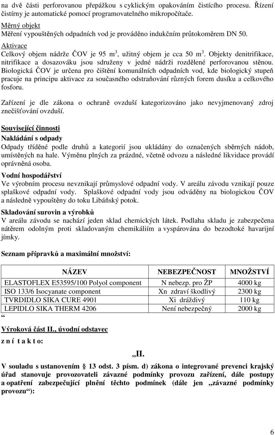 Objekty denitrifikace, nitrifikace a dosazováku jsou sdruženy v jedné nádrži rozdělené perforovanou stěnou.