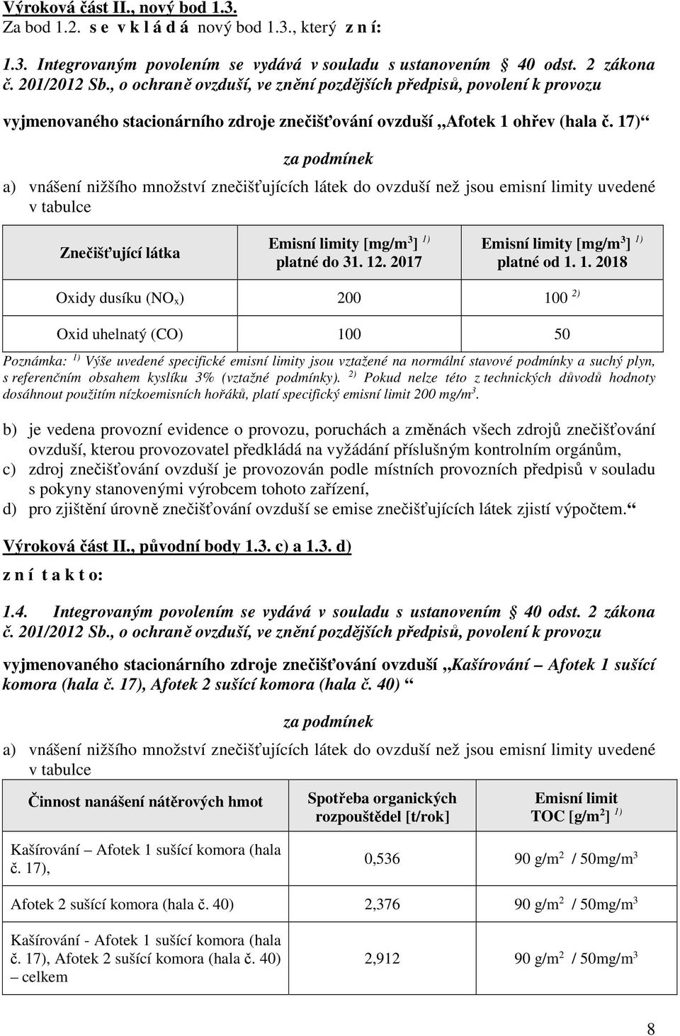 17) za podmínek a) vnášení nižšího množství znečišťujících látek do ovzduší než jsou emisní limity uvedené v tabulce Znečišťující látka Emisní limity [mg/m 3 ] 1) platné do 31. 12.