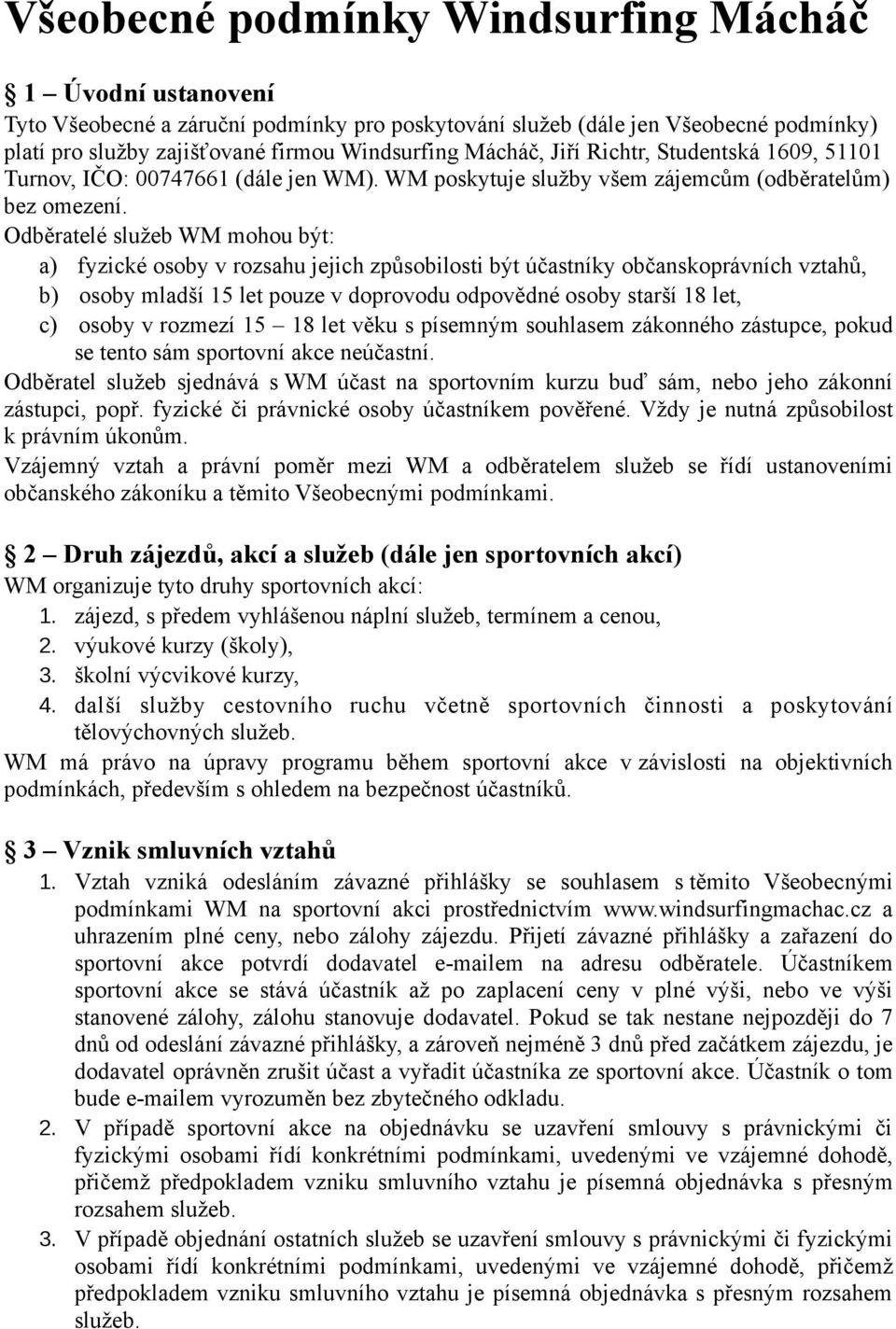 Odběratelé služeb WM mohou být: a) fyzické osoby v rozsahu jejich způsobilosti být účastníky občanskoprávních vztahů, b) osoby mladší 15 let pouze v doprovodu odpovědné osoby starší 18 let, c) osoby