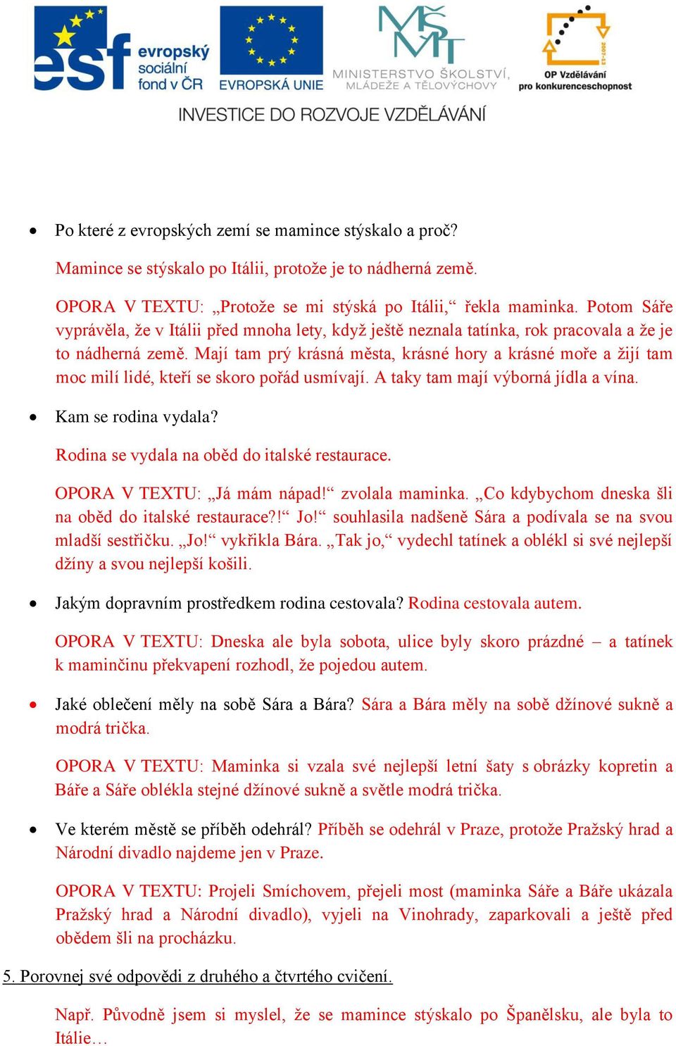 Mají tam prý krásná města, krásné hory a krásné moře a žijí tam moc milí lidé, kteří se skoro pořád usmívají. A taky tam mají výborná jídla a vína. Kam se rodina vydala?