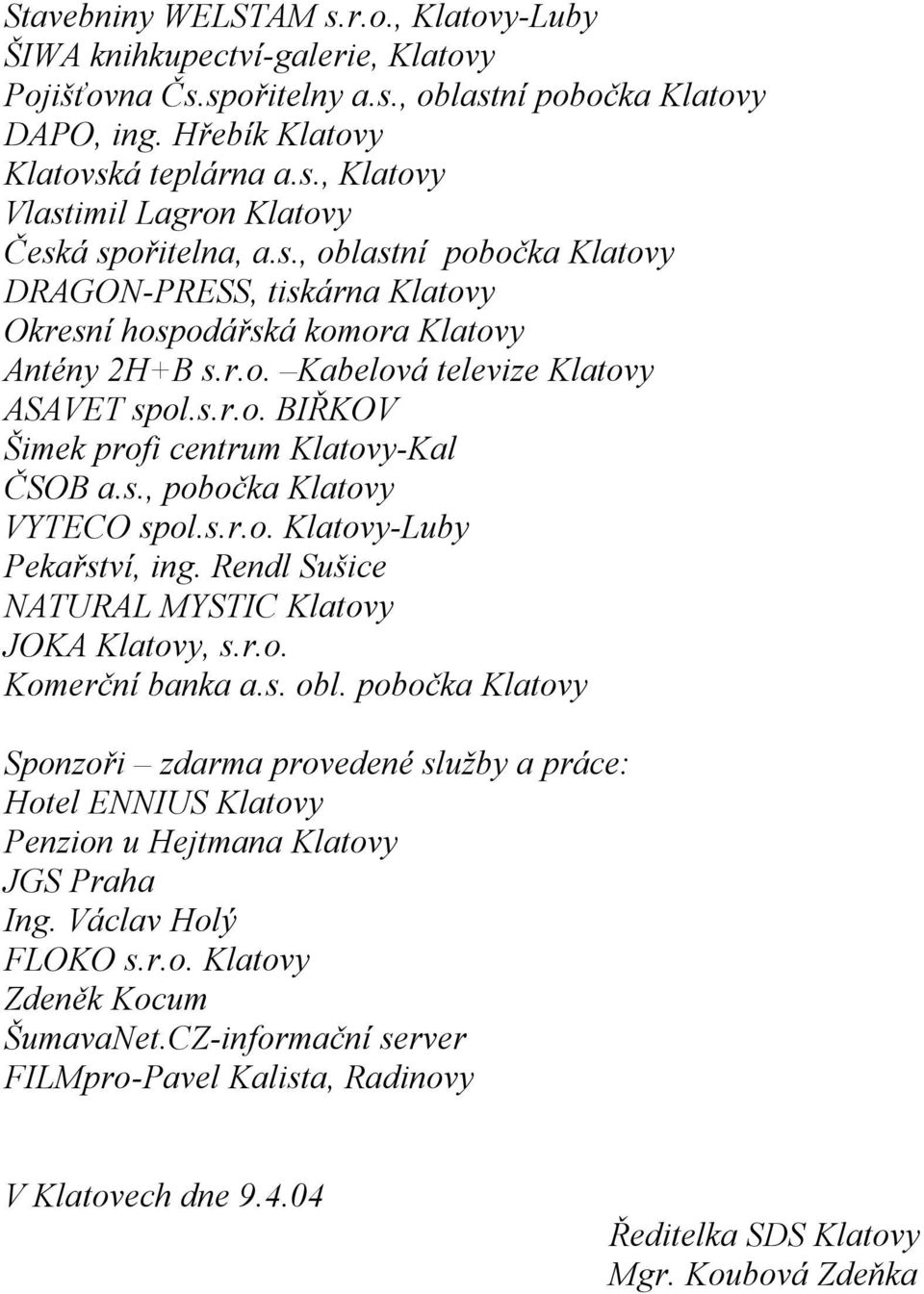 s., pobočka Klatovy VYTECO spol.s.r.o. Klatovy-Luby Pekařství, ing. Rendl Sušice NATURAL MYSTIC Klatovy JOKA Klatovy, s.r.o. Komerční banka a.s. obl.