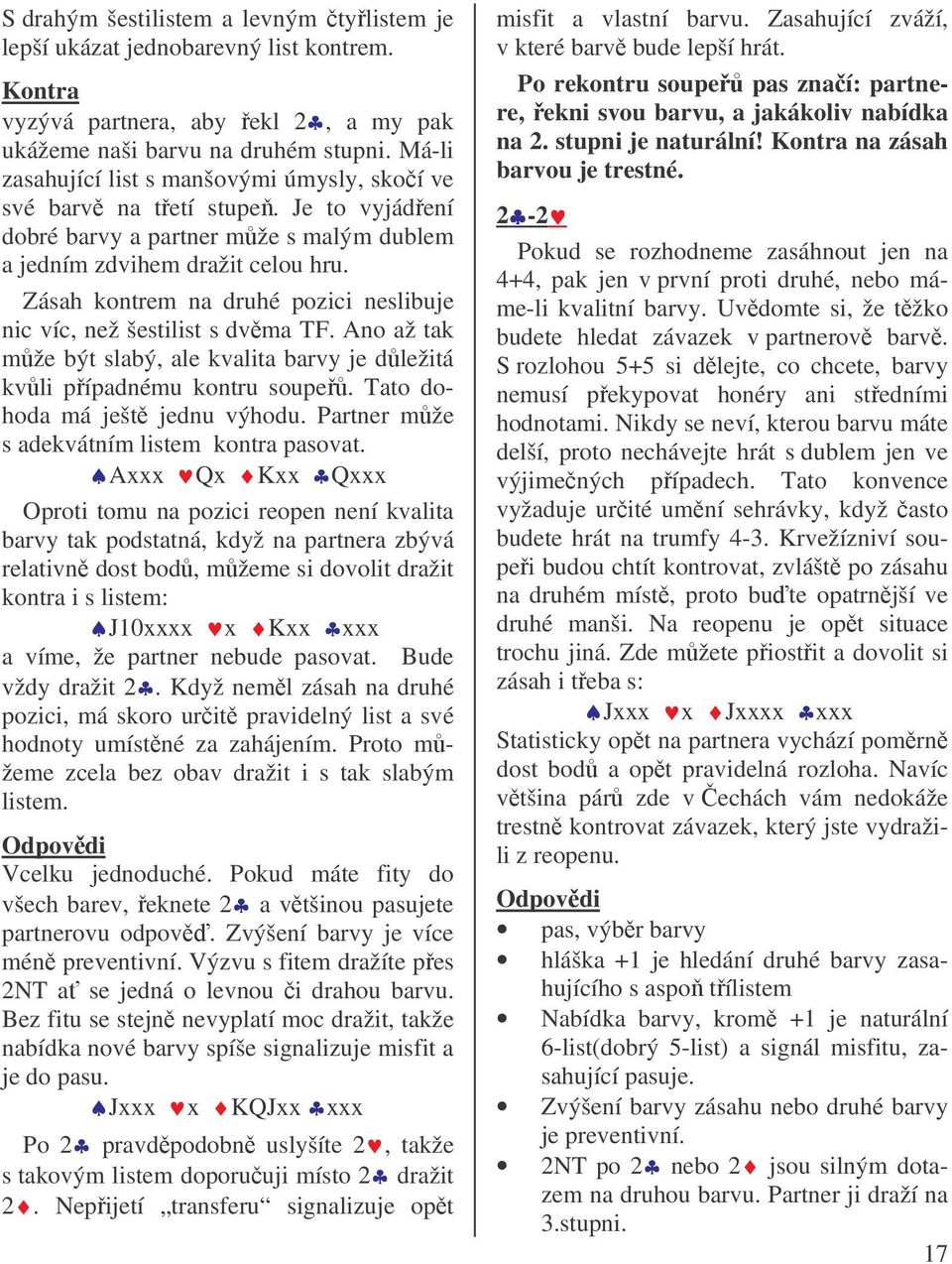 Zásah kontrem na druhé pozici neslibuje nic víc, než šestilist s dvma TF. Ano až tak mže být slabý, ale kvalita barvy je dležitá kvli pípadnému kontru soupe. Tato dohoda má ješt jednu výhodu.