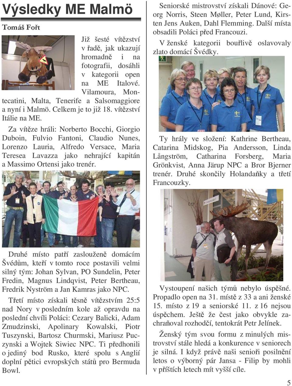 Za vítze hráli: Norberto Bocchi, Giorgio Duboin, Fulvio Fantoni, Claudio Nunes, Lorenzo Lauria, Alfredo Versace, Maria Teresea Lavazza jako nehrající kapitán a Massimo Ortensi jako trenér.