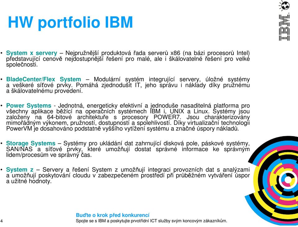 Power Systems - Jednotná, energeticky efektivní a jednoduše nasaditelná platforma pro všechny aplikace běžící na operačních systémech IBM i, UNIX a Linux.