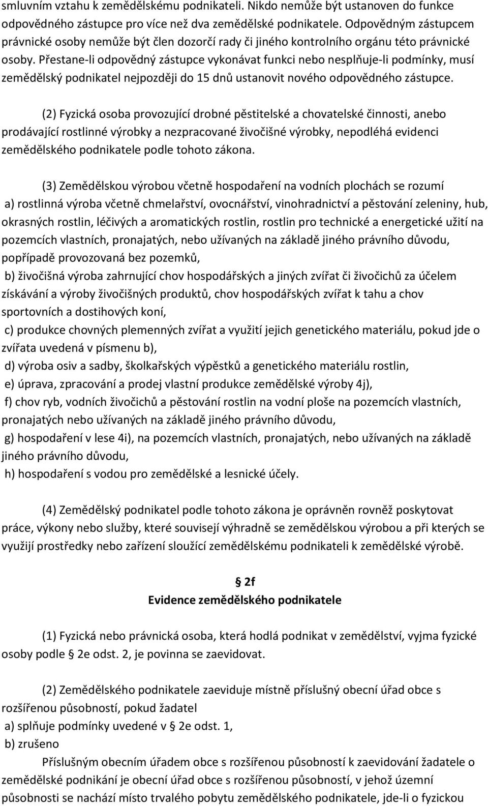 Přestane-li odpovědný zástupce vykonávat funkci nebo nesplňuje-li podmínky, musí zemědělský podnikatel nejpozději do 15 dnů ustanovit nového odpovědného zástupce.