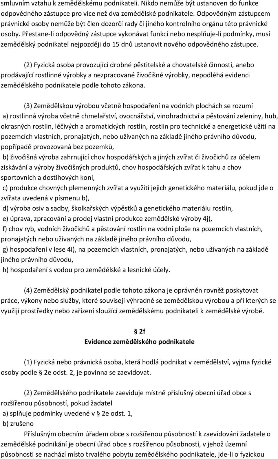 Přestane-li odpovědný zástupce vykonávat funkci nebo nesplňuje-li podmínky, musí zemědělský podnikatel nejpozději do 15 dnů ustanovit nového odpovědného zástupce.