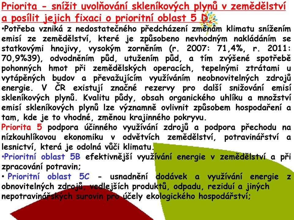 2011: 70,9%39), odvodněním půd, utužením půd, a tím zvýšené spotřebě pohonných hmot při zemědělských operacích, tepelnými ztrátami u vytápěných budov a převažujícím využíváním neobnovitelných zdrojů