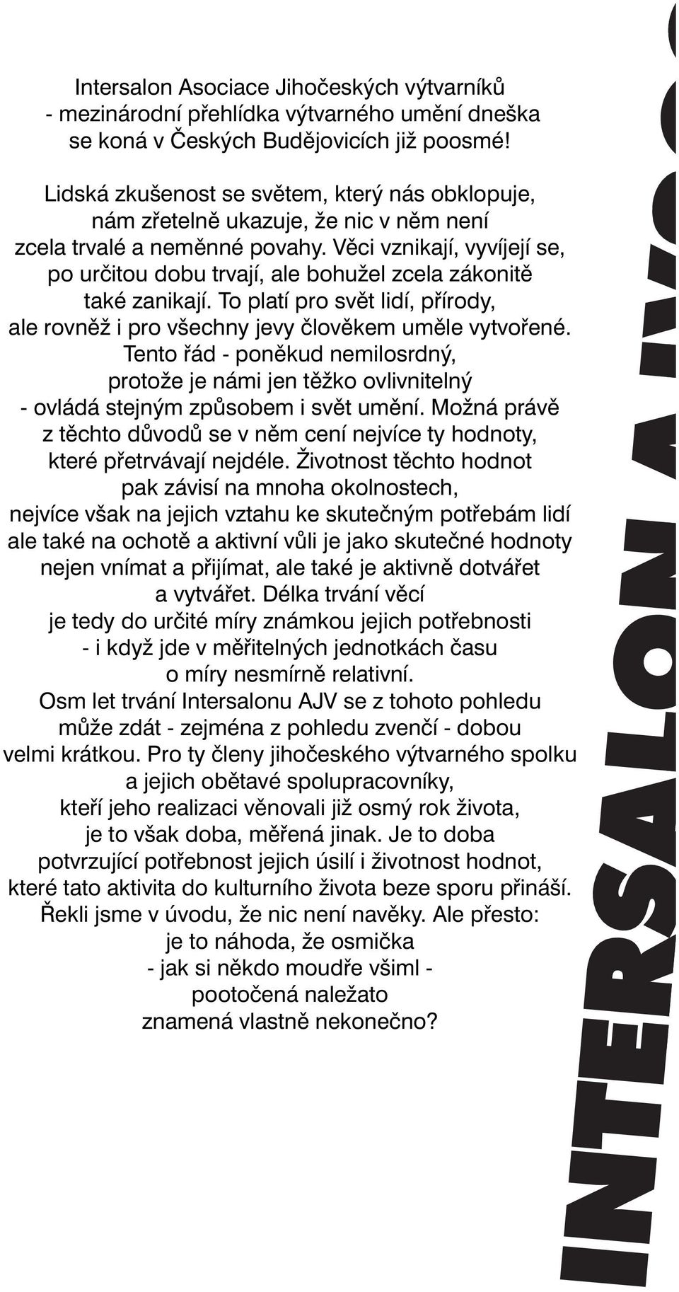 Vûci vznikají, vyvíjejí se, po urãitou dobu trvají, ale bohuïel zcela zákonitû také zanikají. To platí pro svût lidí, pfiírody, ale rovnûï i pro v echny jevy ãlovûkem umûle vytvofiené.