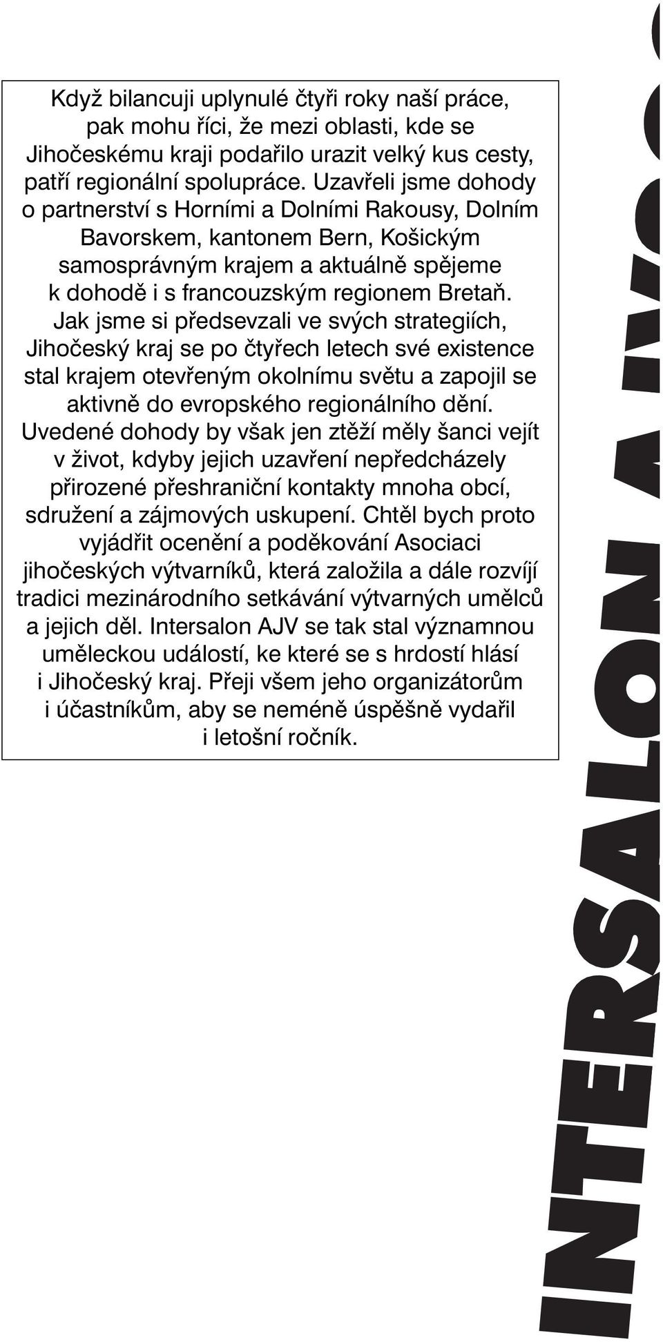 Jak jsme si pfiedsevzali ve sv ch strategiích, Jihoãesk kraj se po ãtyfiech letech své existence stal krajem otevfien m okolnímu svûtu a zapojil se aktivnû do evropského regionálního dûní.