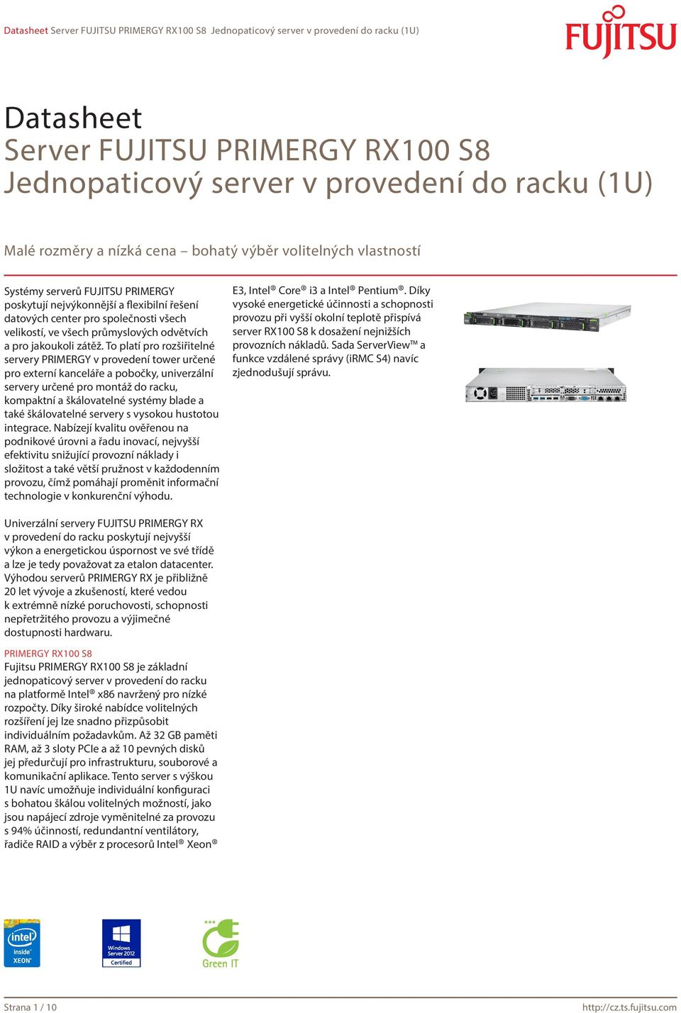 To platí pro rozšiřitelné servery PRIMERGY v provedení tower určené pro externí kanceláře a pobočky, univerzální servery určené pro montáž do racku, kompaktní a škálovatelné systémy blade a také