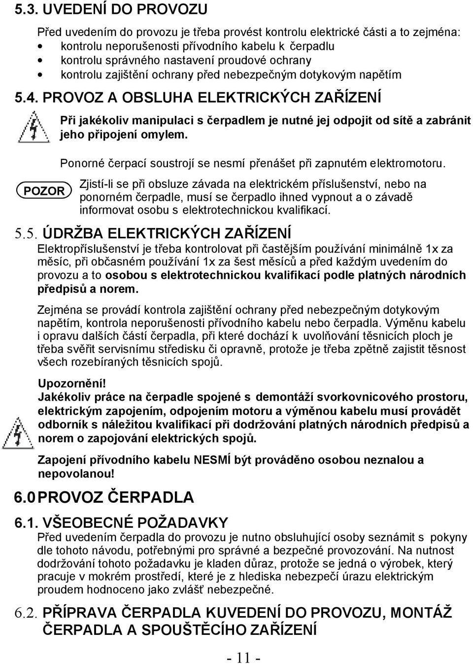 PROVOZ A OBSLUHA ELEKTRICKÝCH ZAŘÍZENÍ POZOR Při jakékoliv manipulaci s čerpadlem je nutné jej odpojit od sítě a zabránit jeho připojení omylem.