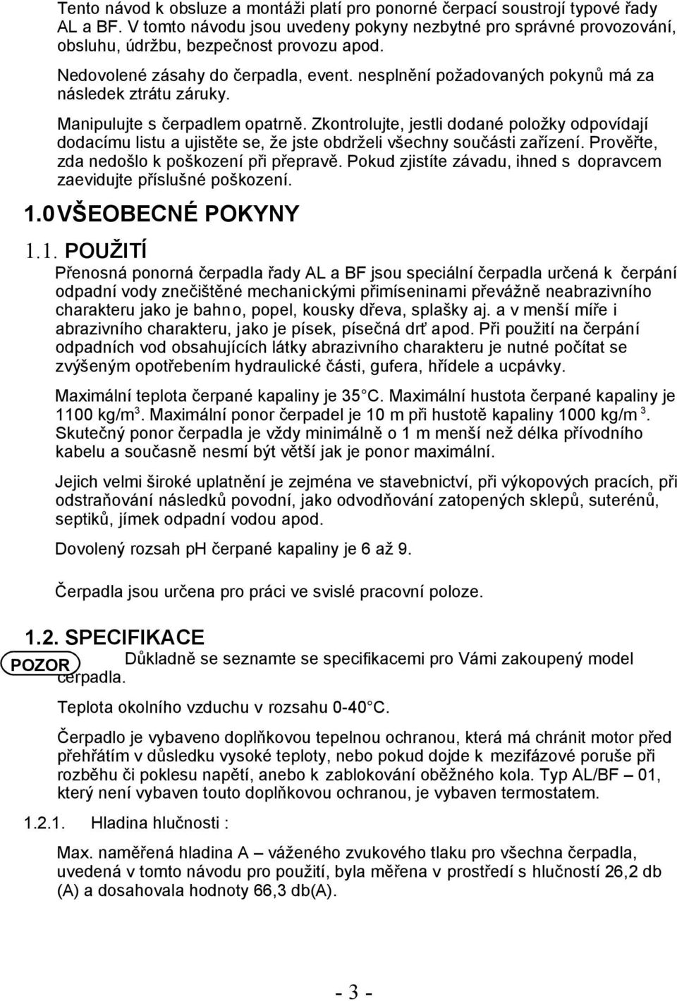 Zkontrolujte, jestli dodané položky odpovídají dodacímu listu a ujistěte se, že jste obdrželi všechny součásti zařízení. Prověřte, zda nedošlo k poškození při přepravě.