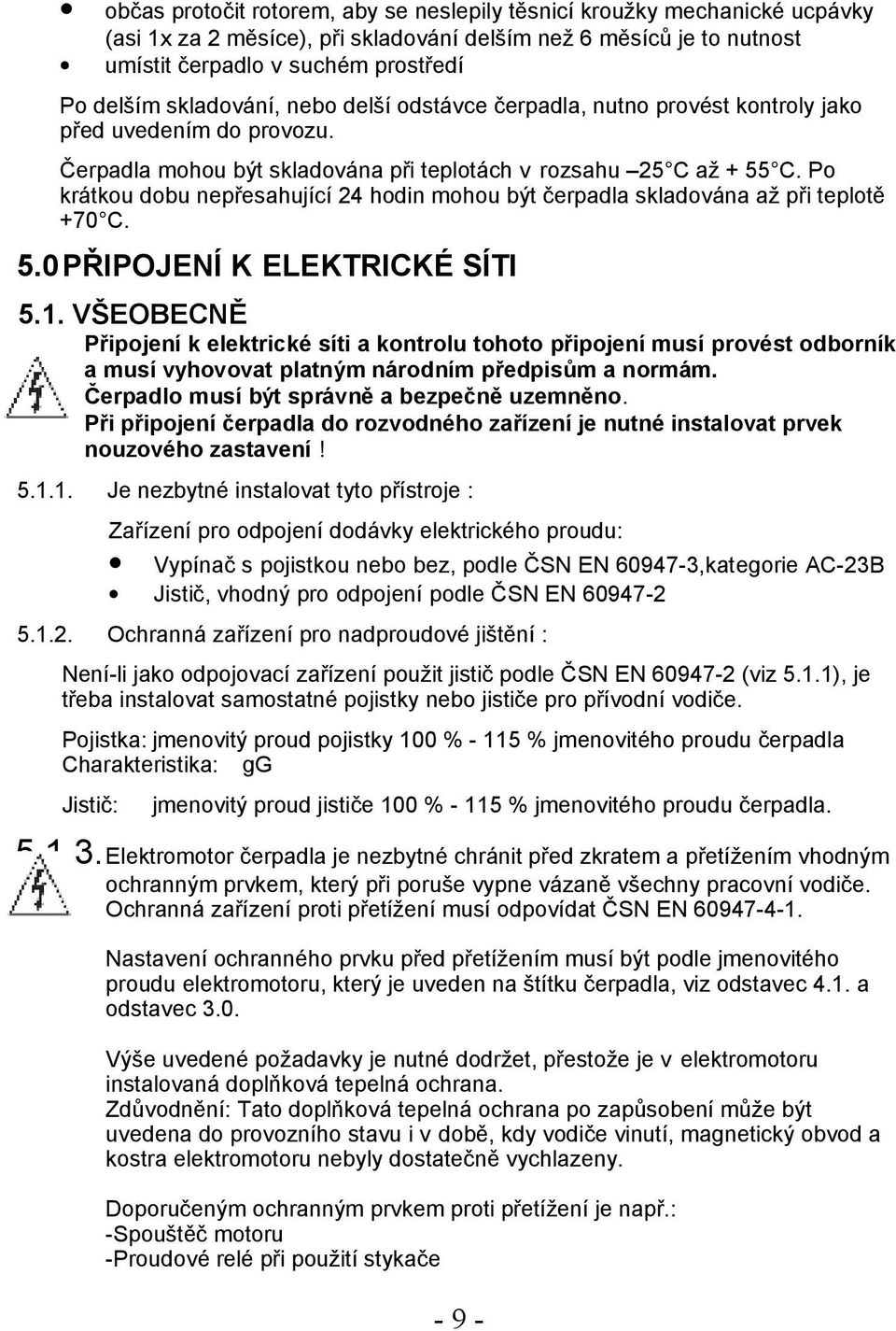 Po krátkou dobu nepřesahující 24 hodin mohou být čerpadla skladována až při teplotě +70 C. 5.0 PŘIPOJENÍ K ELEKTRICKÉ SÍTI 5.1.