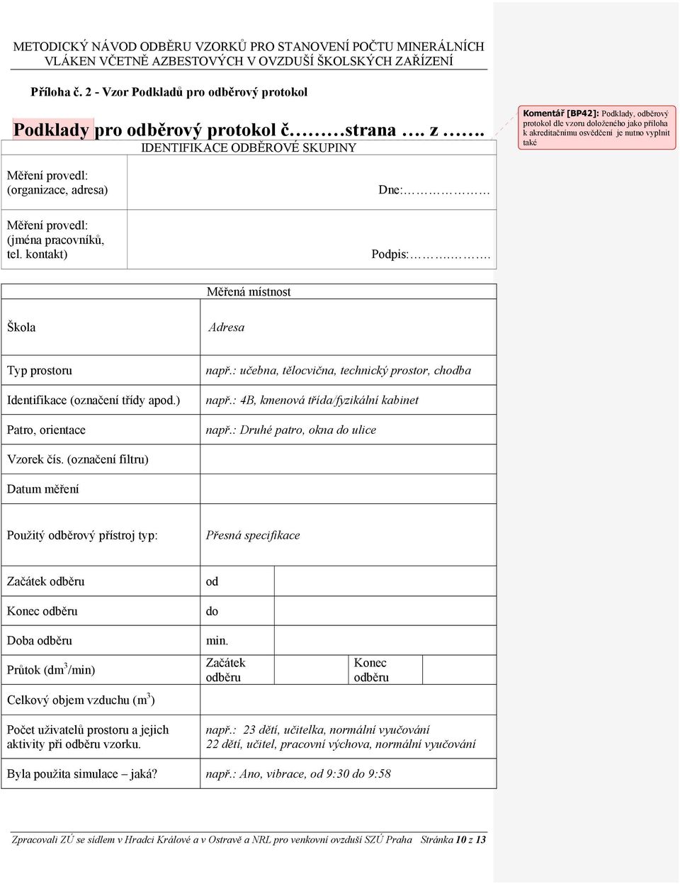 Měření provedl: (jména pracovníků, tel. kontakt) Dne: Podpis:.. Měřená místnost Škola Adresa Typ prostoru Identifikace (označení třídy apod.) Patro, orientace např.